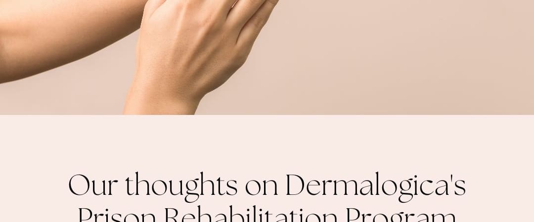 Our thoughts on Dermalogica’s Prison Rehabilitation Program reshaping ‘beauty norms’…